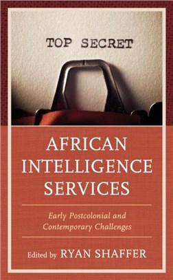 African Intelligence Services：Early Postcolonial and Contemporary Challenges