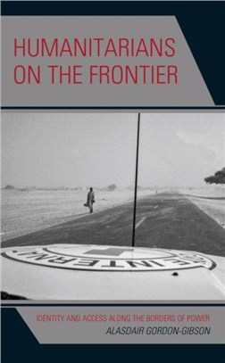 Humanitarians on the Frontier：Identity and Access Along the Socio-Political Borders of Power