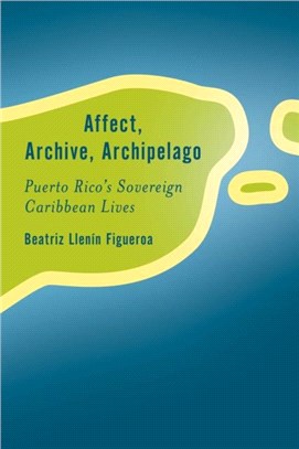 Affect, Archive, Archipelago：Puerto Rico's Sovereign Caribbean Lives