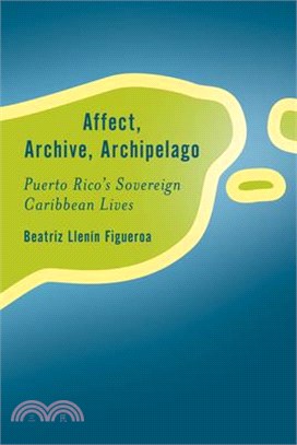 Affect, Archive, Archipelago: Puerto Rico's Sovereign Caribbean Lives