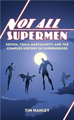 Not All Supermen：Sexism, Toxic Masculinity, and the Complex History of Superheroes