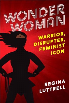 Wonder Woman：Warrior, Disrupter, Feminist Icon