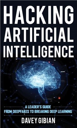 Hacking Artificial Intelligence：A Leader's Guide from Deepfakes to Breaking Deep Learning