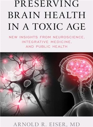 Preserving Brain Health in a Toxic Age：New Insights from Neuroscience, Integrative Medicine, and Public Health