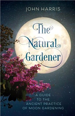 The Natural Gardener：A Guide to the Ancient Practice of Moon Gardening