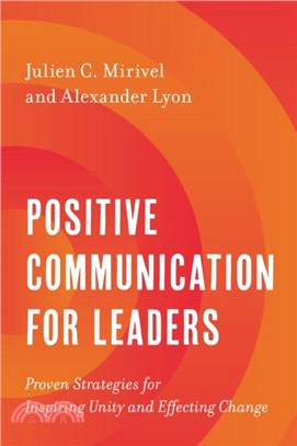 Positive Communication for Leaders：Proven Strategies for Inspiring Unity and Effecting Change