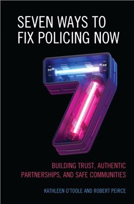 Seven Ways to Fix Policing NOW：Building Trust, Authentic Partnerships, and Safe Communities