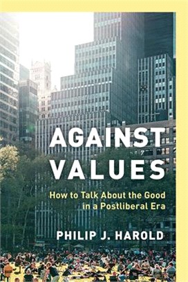 Against Values: How to Talk about the Good in a Postliberal Era