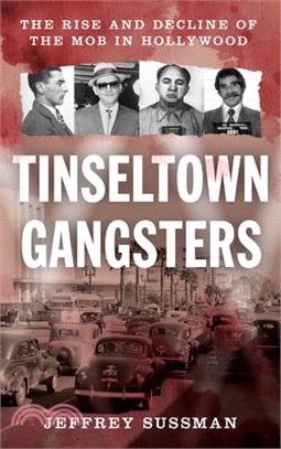 Tinseltown Gangsters: The Rise and Decline of the Mob in Hollywood