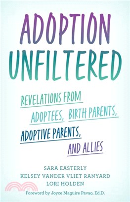 Adoption Unfiltered：Revelations from Adoptees, Birth Parents, Adoptive Parents, and Allies