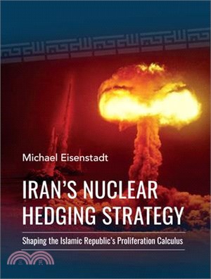 Iran's Nuclear Hedging Strategy: Shaping the Islamic Republic's Proliferation Calculus