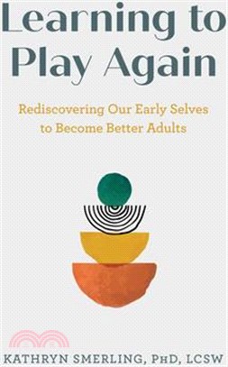 Learning to Play Again: Rediscovering Our Early Selves to Become Better Adults
