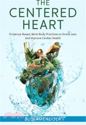 The Centered Heart: Evidence-Based, Mind-Body Practices to Stress Less and Improve Cardiac Health