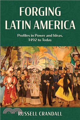 Forging Latin America：Profiles in Power and Ideas, 1492 to Today