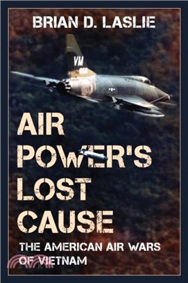 Air Power's Lost Cause：The American Air Wars of Vietnam