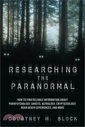 Researching the Paranormal: How to Find Reliable Information about Parapsychology, Ghosts, Astrology, Cryptozoology, Near-Death Experiences, and M