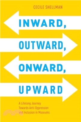 Inward, Outward, Onward, Upward：A Lifelong Journey Towards Anti-Oppression and Inclusion in Museums