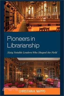 Pioneers in Librarianship: Sixty Notable Leaders Who Shaped the Field