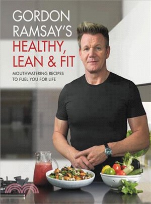 Gordon Ramsay's Healthy, Lean & Fit ― Mouthwatering Recipes to Fuel You for Life