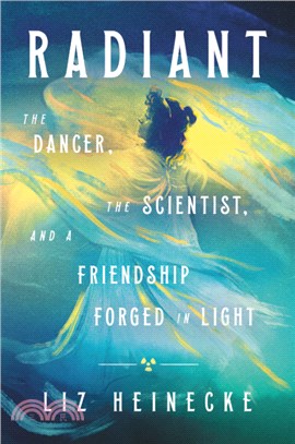Radiant: The Dancer, The Scientist and a Friendship Forged in Light