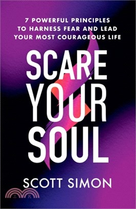 Scare Your Soul: 7 Powerful Principles to Harness Fear and Lead Your Most Courageous Life