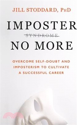 Imposter No More: Overcome Self-Doubt and Imposterism to Cultivate a Successful Career