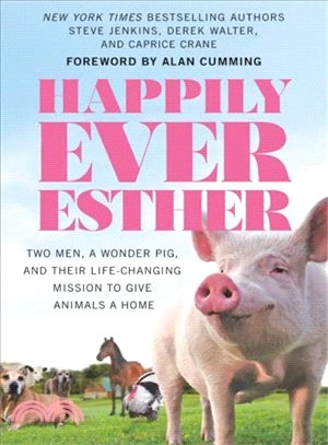 Happily Ever Esther ― Two Men, a Wonder Pig, and Their Life-changing Mission to Give Animals a Home