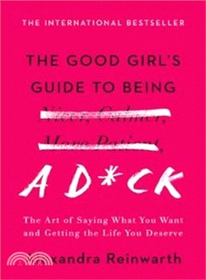 The Good Girl's Guide to Being a D#ck ― The Art of Saying What You Want and Getting the Life You Deserve