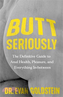 Butt Seriously: The Definitive Guide to Anal Health, Pleasure, and Everything In-Between