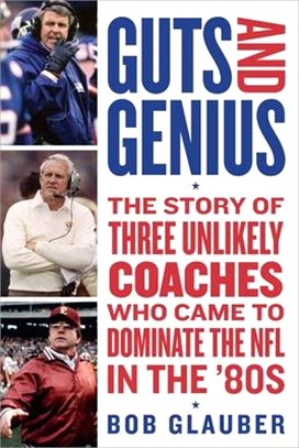 Guts and Genius ― The Story of a Glory Decade for the NFL and the Three Unlikely Coaches--Bill Walsh, Bill Parcells, and Joe Gibbs--Who Came to Dominate the League in t