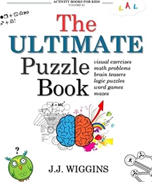 The Ultimate Puzzle Book：Mazes, Brain Teasers, Logic Puzzles, Math Problems, Visual Exercises, Word Games, and More!