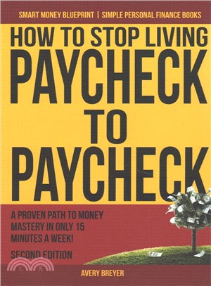 How to Stop Living Paycheck to Paycheck ― A Proven Path to Money Mastery in Only 15 Minutes a Week!