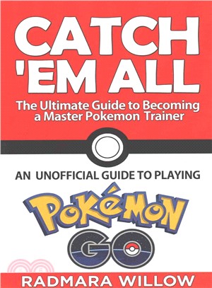Catch Em All - the Ultimate Guide to Becoming a Master Pokemon Trainer ― An Unofficial Guide to Playing Pokemon Go