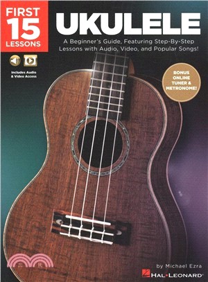 First 15 Lessons - Ukulele ― A Beginner's Guide, Featuring Step-by-step Lessons With Audio, Video, and Popular Songs!