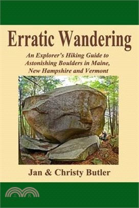 Erratic Wandering ― An Explorers Hiking Guide to Astonishing Boulders of Maine, New Hampshire & Vermont.