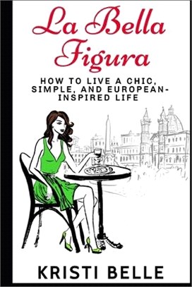 La Bella Figura ― How to Live a Chic, Simple, and European-inspired Life