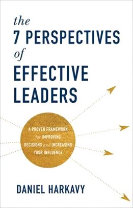 The 7 Perspectives of Effective Leaders ― A Proven Framework for Improving Decisions and Increasing Your Influence