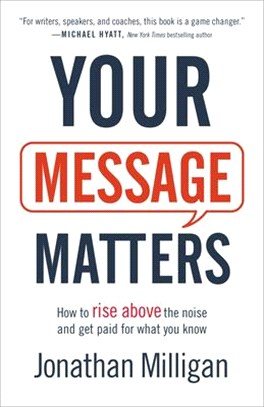 Your Message Matters ― How to Rise Above the Noise and Get Paid for What You Know