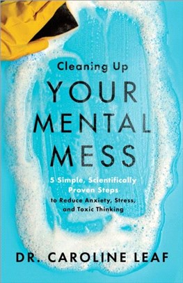 Cleaning Up Your Mental Mess：5 Simple, Scientifically Proven Steps to Reduce Anxiety, Stress, and Toxic Thinking