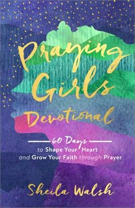 Praying Girls Devotional ― 60 Days to Shape Your Heart and Grow Your Faith Through Prayer