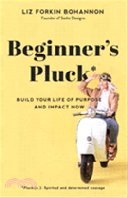 Beginner's Pluck ― Build Your Life of Purpose and Impact Now