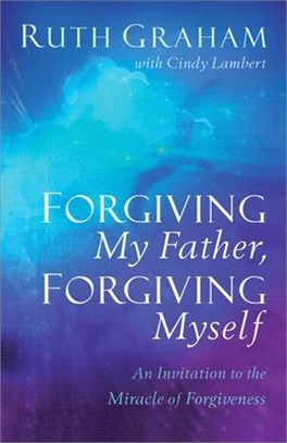Forgiving My Father, Forgiving Myself ― An Invitation to the Miracle of Forgiveness