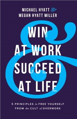 Win at Work and Succeed at Life：5 Principles to Free Yourself from the Cult of Overwork