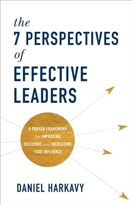 The 7 Perspectives of Effective Leaders：A Proven Framework for Improving Decisions and Increasing Your Influence