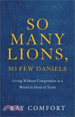 So Many Lions, So Few Daniels: Living Without Compromise in a World in Need of Truth
