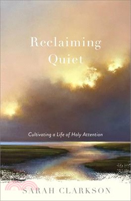 Reclaiming Quiet: Cultivating a Life of Holy Attention