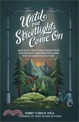 Until the Streetlights Come on: How a Return to Play Brightens Our Present and Prepares Kids for an Uncertain Future