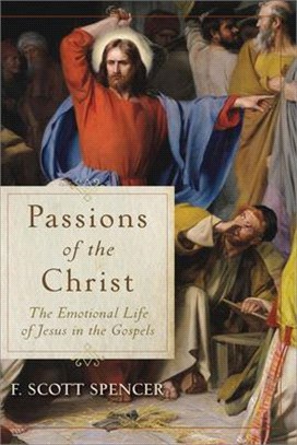 Passions of the Christ: The Emotional Life of Jesus in the Gospels