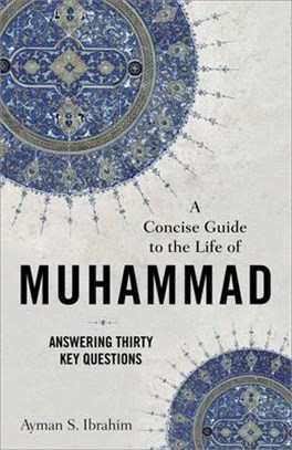 A Concise Guide to the Life of Muhammad: Answering Thirty Key Questions