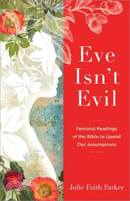 Eve Isn't Evil: Feminist Readings of the Bible to Upend Our Assumptions